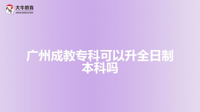 廣州成教專科可以升全日制本科嗎