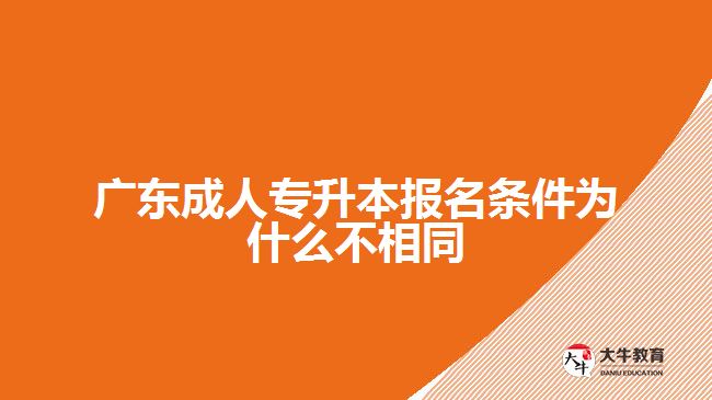 廣東成人專升本報名條件為什么不相同