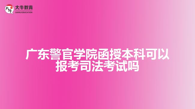 廣東警官學院函授本科可以報考司法考試嗎