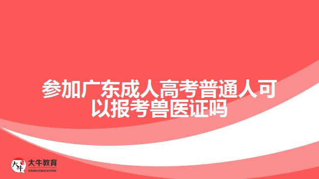 參加廣東成人高考普通人可以報考獸醫(yī)證嗎