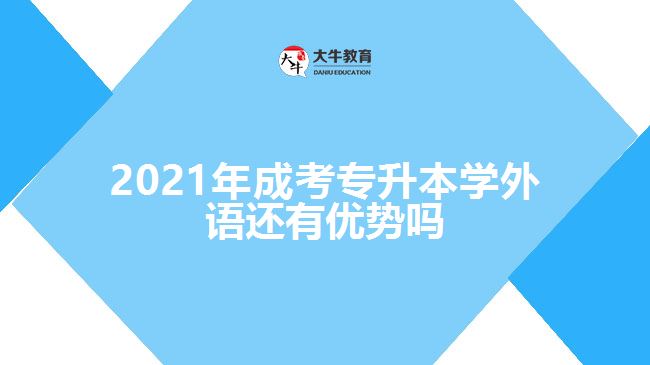 2021年成考專升本學外語還有優(yōu)勢嗎