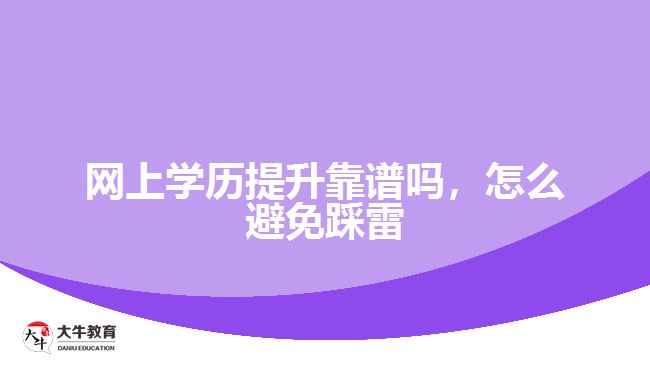 網(wǎng)上學歷提升靠譜嗎，怎么避免踩雷