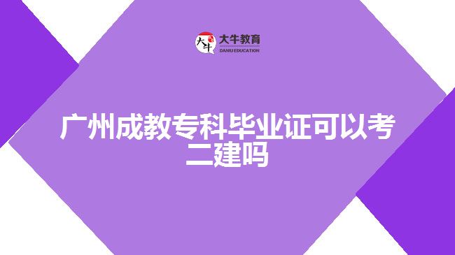 廣州成教?？飘厴I(yè)證可以考二建嗎