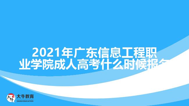 2021年廣東信息工程職業(yè)學(xué)院成人高考什么時(shí)候報(bào)名