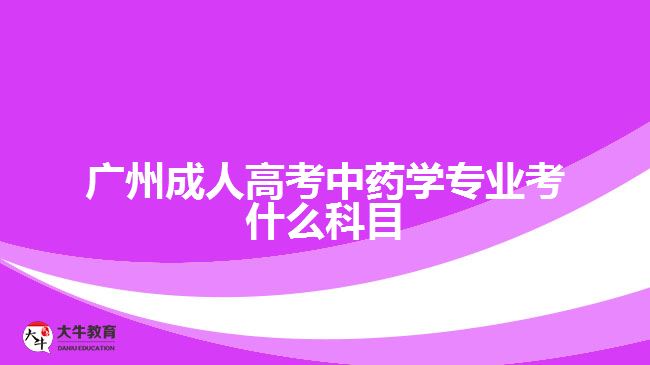 廣州成人高考中藥學(xué)專業(yè)考什么科目