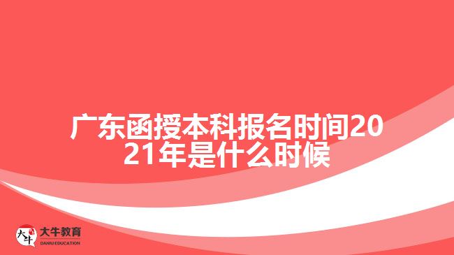 廣東函授本科報名時間2021年是什么時候