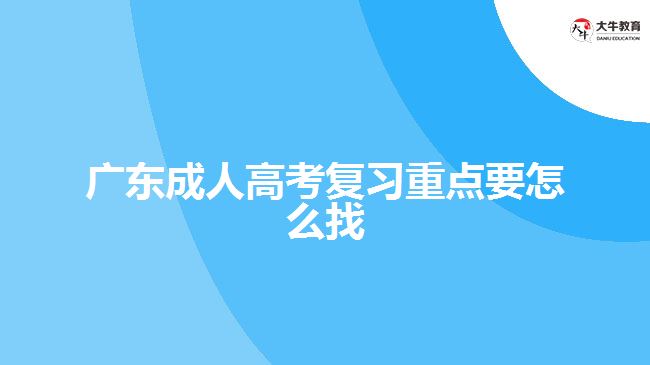 廣東成人高考復(fù)習(xí)重點要怎么找