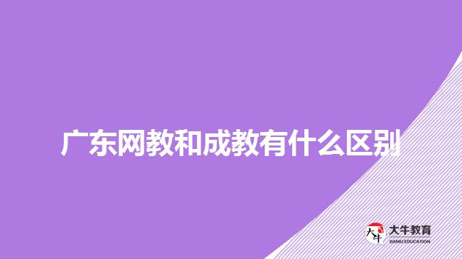 廣東網(wǎng)教和成教有什么區(qū)別