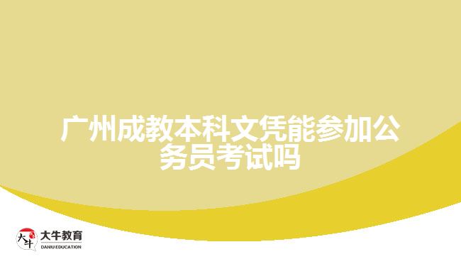 廣州成教本科文憑能參加公務(wù)員考試嗎