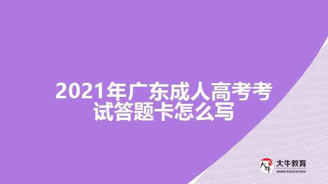 2021年廣東成人高考考試答題卡怎么寫