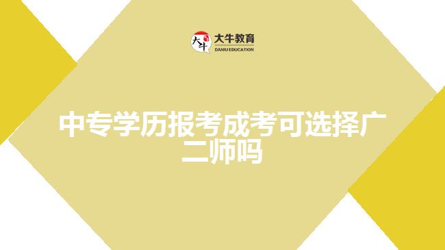 中專學(xué)歷報考成考可選擇廣二師嗎