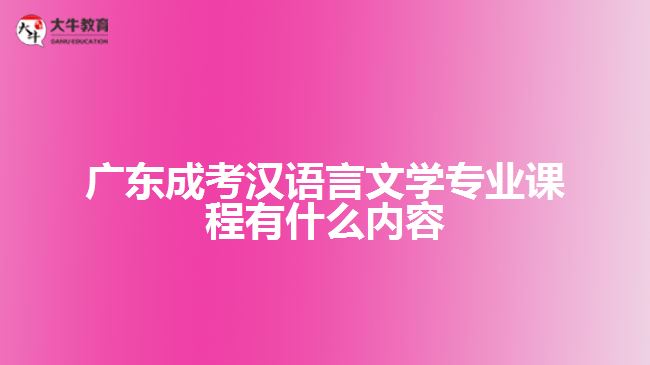 廣東成考漢語言文學專業(yè)課程有什么內(nèi)容