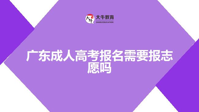 廣東成人高考報(bào)名需要報(bào)志愿嗎