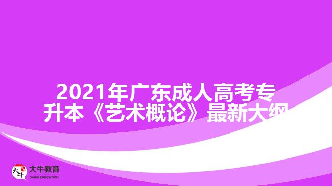 2021年廣東成人高考專升本《藝術(shù)概論》最新大綱