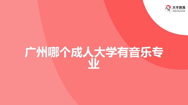 廣州哪個成人大學(xué)有音樂專業(yè)