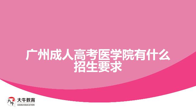 廣州成人高考醫(yī)學院有什么招生要求