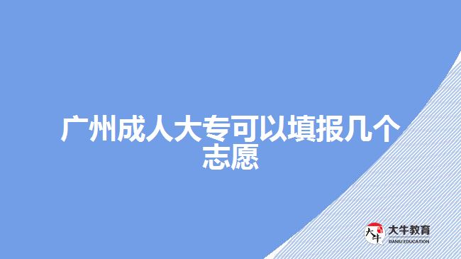 廣州成人大?？梢蕴顖?bào)幾個(gè)志愿