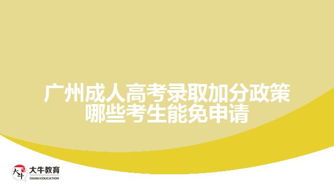 廣州成人高考錄取加分政策哪些考生能免申請(qǐng)