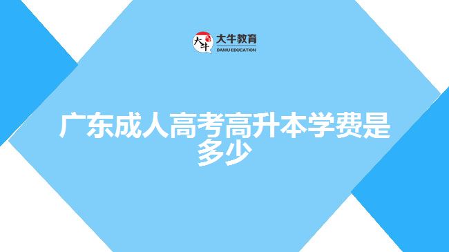 廣東成人高考高升本學(xué)費是多少