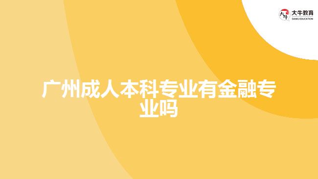 廣州成人本科專業(yè)有金融專業(yè)嗎