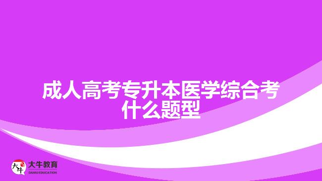 成人高考專升本醫(yī)學(xué)綜合考什么題型