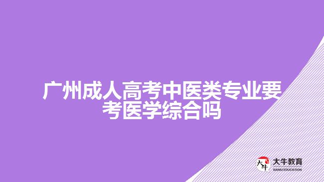 成人高考中醫(yī)類專業(yè)要考醫(yī)學(xué)綜合嗎