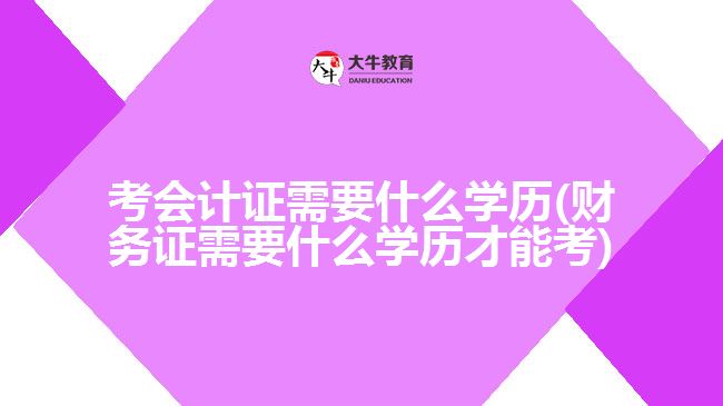 考會計證需要什么學歷