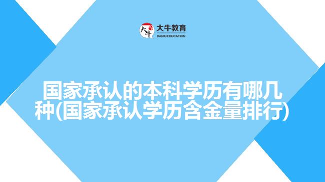 國家承認的本科學歷有哪幾種(國家承認學歷含金量排行)