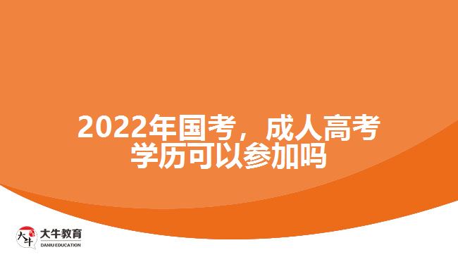 2022年國考，成人高考學(xué)歷可以參加嗎