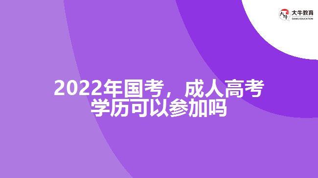 2022年國考，成人高考學(xué)歷參加