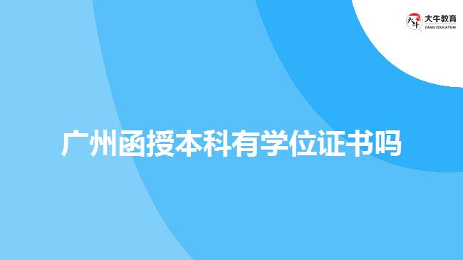 廣州函授本科有學(xué)位證書嗎