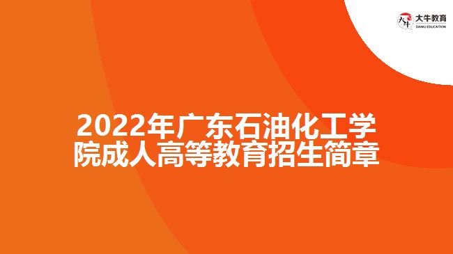 2022年廣東石油化工學院成人高等教育招生簡章