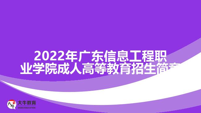 2022年廣東信息工程職業(yè)學(xué)院成人高等教育招生簡章