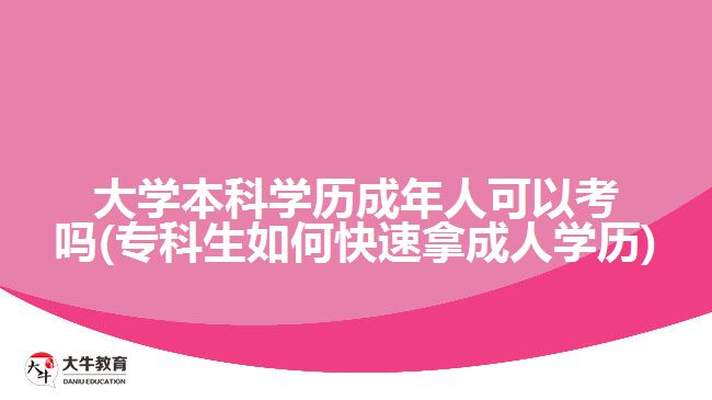 大學(xué)本科學(xué)歷成年人可以考嗎(專科生如何快速拿成人學(xué)歷)