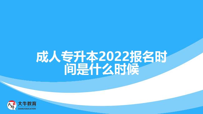 成人專(zhuān)升本2022報(bào)名時(shí)間是什么時(shí)候