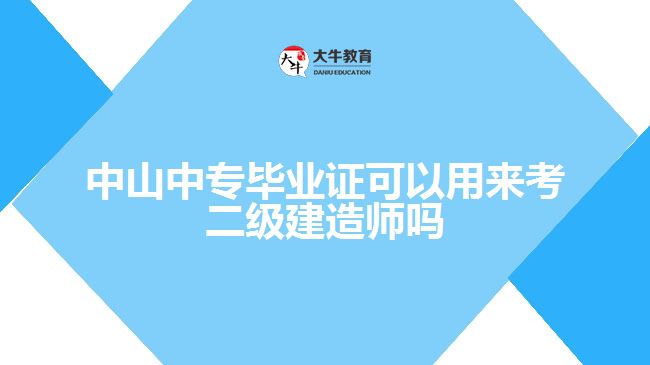 中山中專畢業(yè)證可以用來(lái)考二級(jí)建造師嗎