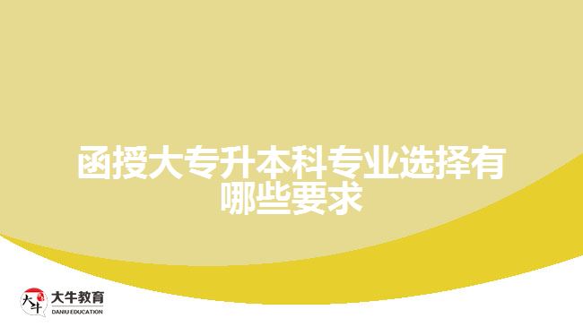 函授大專升本科專業(yè)選擇有哪些要求