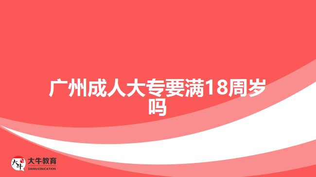 廣州成人大專要滿18周歲嗎