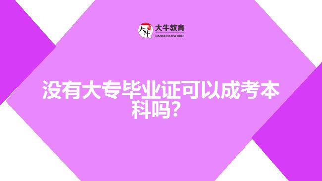 沒(méi)有大專畢業(yè)證可以成考本科嗎？