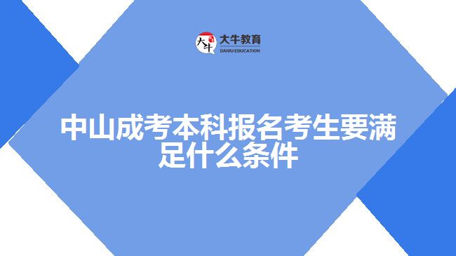 中山成考本科報名考生要滿足什么條件