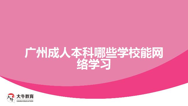 廣州成人本科哪些學校能網(wǎng)絡(luò)學習