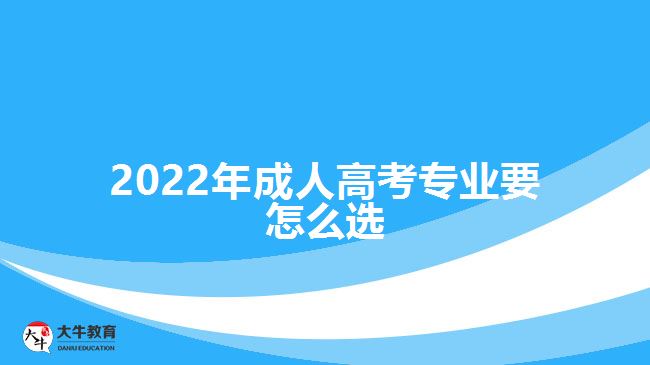 2022年成人高考專業(yè)要怎么選