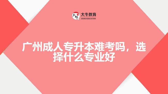 成人專升本難考嗎，選擇什么專業(yè)好