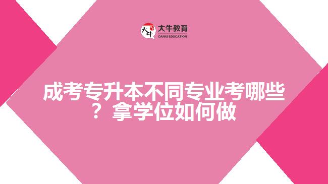 成考專升本專業(yè)考哪些？拿學(xué)位如何做