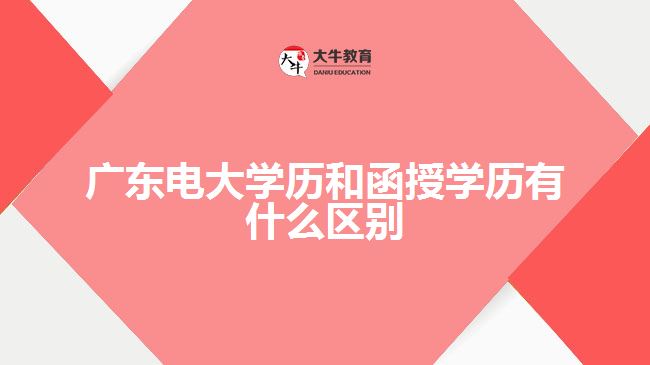 廣東電大學(xué)歷和函授學(xué)歷有什么區(qū)別