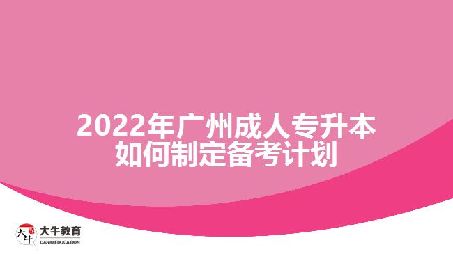 廣州成人專升本如何制定備考計劃