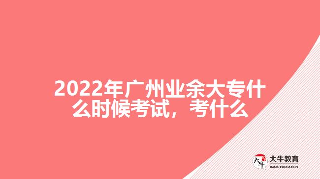 2022年廣州業(yè)余大專什么時候考試