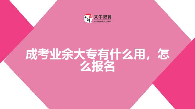 成考業(yè)余大專有什么用，怎么報名