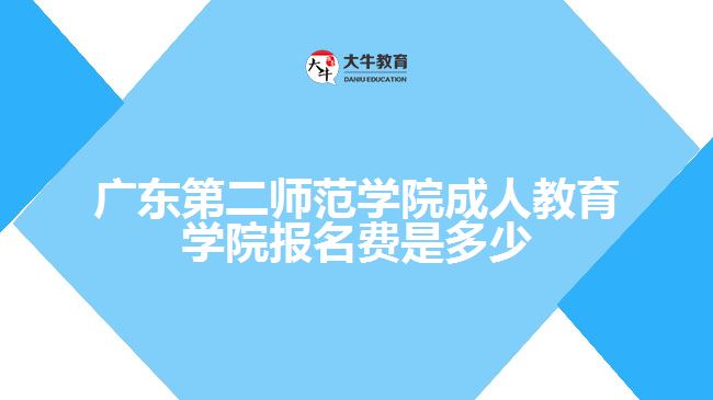 廣東第二師范學(xué)院成人教育學(xué)院報名費(fèi)是多少