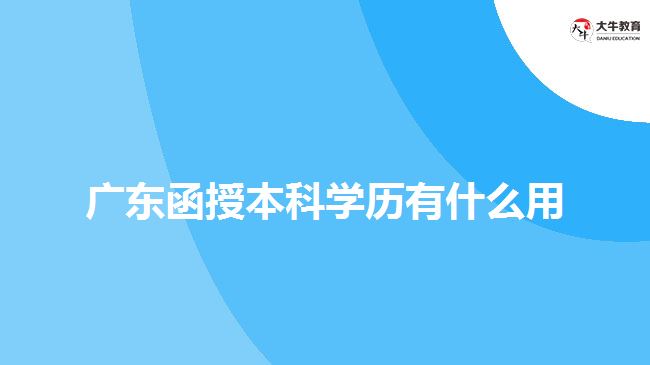 廣東函授本科學(xué)歷有什么用